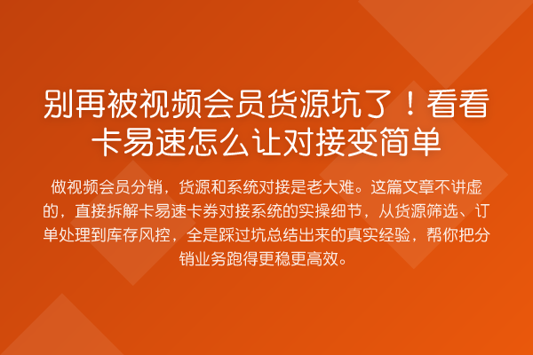 被视频会员货源坑了！看看卡易速怎么让对接变简单