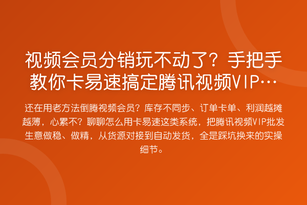 视频会员分销玩不动了?手把手教你卡易速搞定腾讯视频VIP批发生意