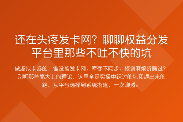 还在头疼发卡网？聊聊权益分发平台里那些不吐不快的坑