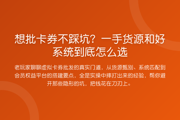 想批卡券不踩坑?一手货源和好系统到底怎么选