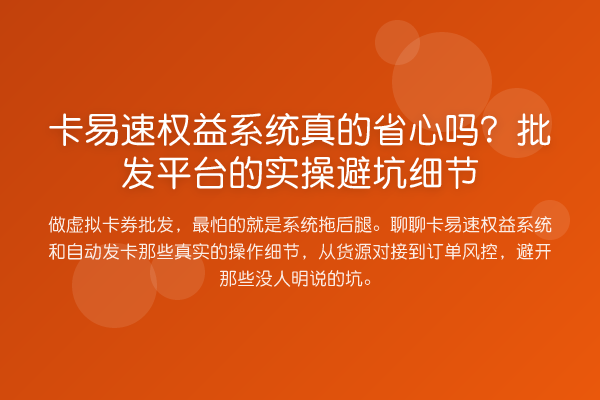 卡易速权益系统真的省心吗?批发平台的实操避坑细节