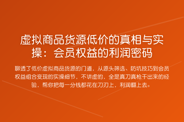 虚拟商品货源低价的与实操：会员权益的利润方法