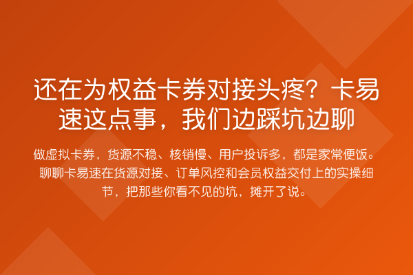 还在为权益卡券对接头疼?卡易速这点事,我们边踩坑边聊
