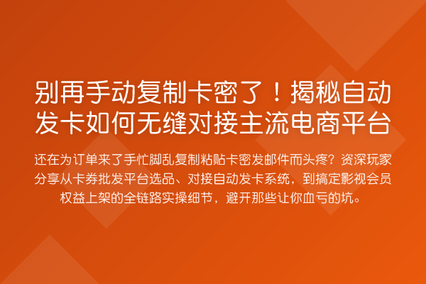手动复制卡密了！自动发卡如何无缝对接主流电商平台