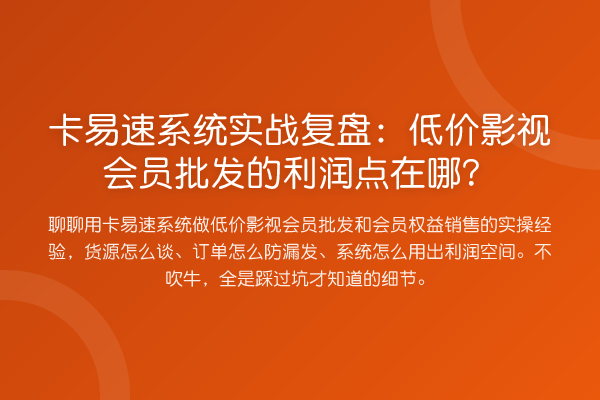 卡易速系统实务复盘：低价影视会员批发的利润点在哪？