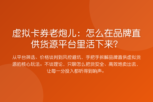 虚拟卡券老炮儿：怎么在品牌直供货源平台里活下来？