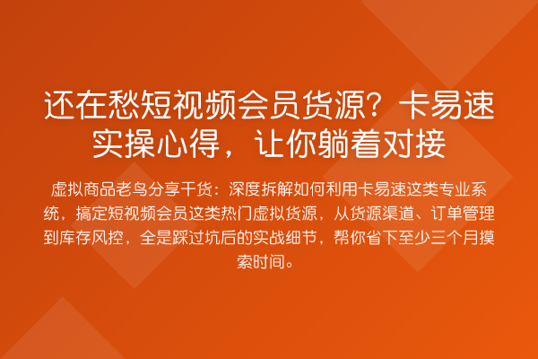 还在愁短视频会员货源？卡易速实操心得，让你躺着对接