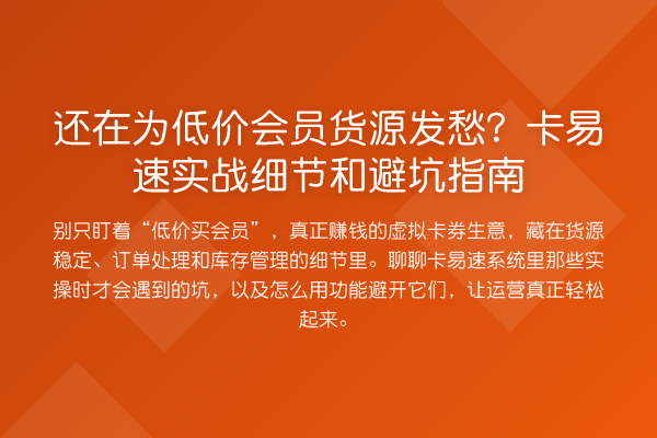 还在为低价会员货源发愁？卡易速实务细节和避坑指南