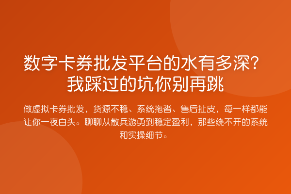 数字卡券批发平台的水有多深？我踩过的坑你跳