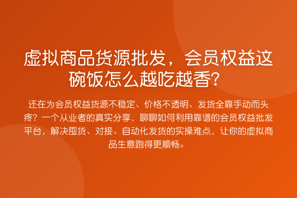 虚拟商品货源批发,会员权益这碗饭怎么越吃越香?