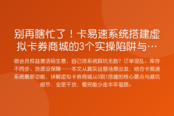 别再瞎忙了!卡易速系统搭建虚拟卡券商城的3个实操陷阱与避坑指南