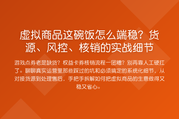 虚拟商品这碗饭怎么端稳？货源、风控、核销的实战细节