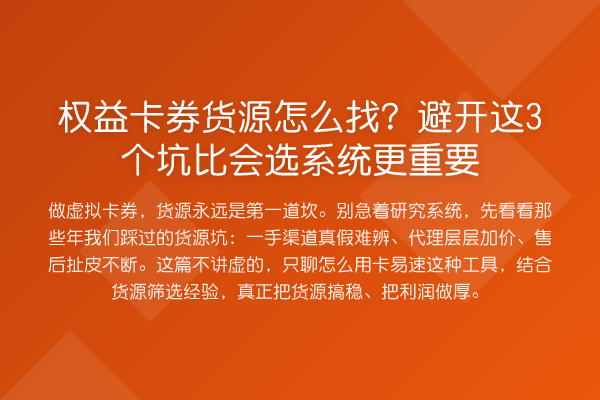 权益卡券货源怎么找?避开这3个坑比会选系统更重要