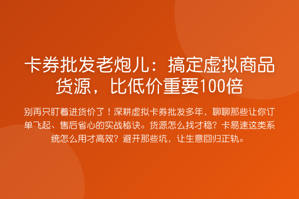 卡券批发老炮儿：搞定虚拟商品货源，比低价重要100倍