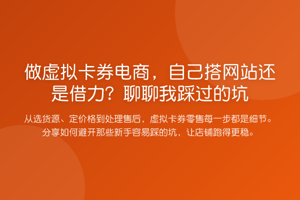 做虚拟卡券电商，自己搭网站还是借力？聊聊我踩过的坑