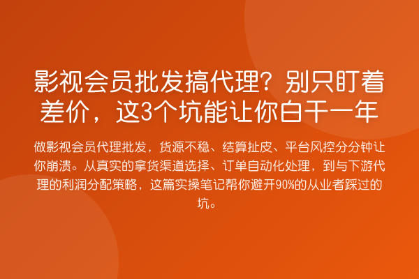 影视会员批发搞代理?别只盯着差价,这3个坑能让你白干一年