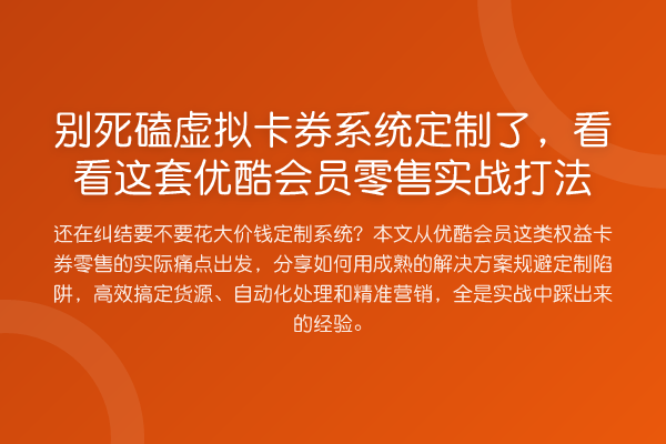 别死磕虚拟卡券系统定制了，看看这套优酷会员零售实战打法