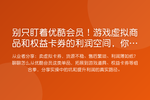 别只盯着优酷会员！游戏虚拟商品和权益卡券的利润空间，你摸透了吗？
