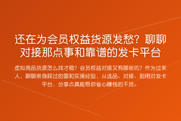 还在为会员权益货源发愁？聊聊对接那点事和靠谱的发卡平台