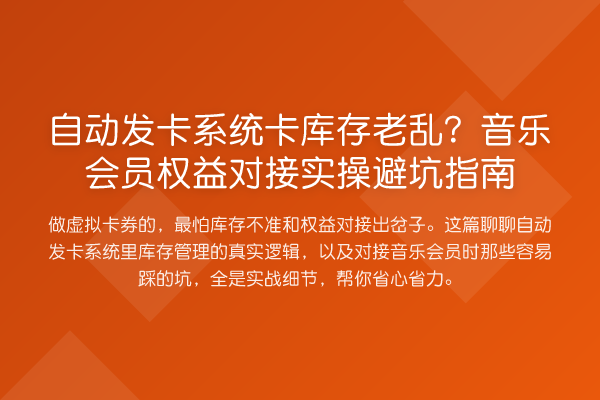 自动发卡系统卡库存老乱？音乐会员权益对接风险提示