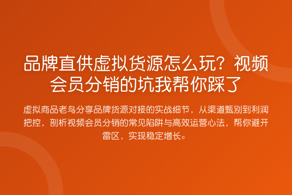 品牌直供虚拟货源怎么玩？视频会员分销的坑踩了