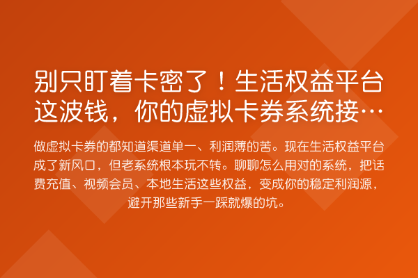 别只盯着卡密了!生活权益平台这波钱,你的虚拟卡券系统接得住吗?