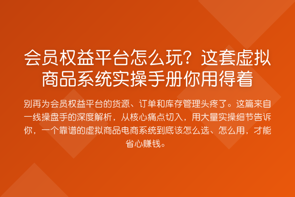 会员权益平台怎么玩?这套虚拟商品系统实操手册你用得着