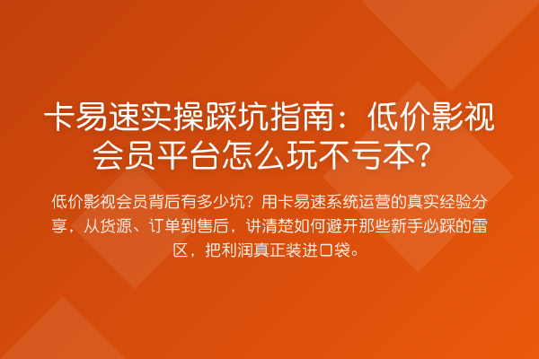 卡易速实操踩坑指南:低价影视会员平台怎么玩不亏本?