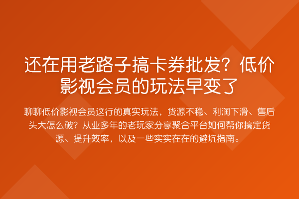 还在用老路子搞卡券批发?低价影视会员的玩法早变了