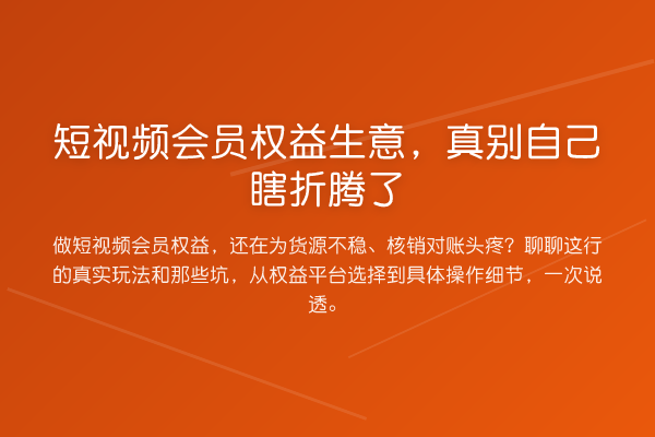 短视频会员权益生意，真别自己瞎折腾了