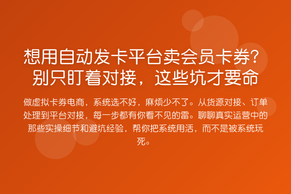 想用自动发卡平台卖会员卡券?别只盯着对接,这些坑才要命