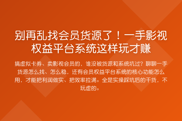 别再乱找会员货源了!一手影视权益平台系统这样玩才赚