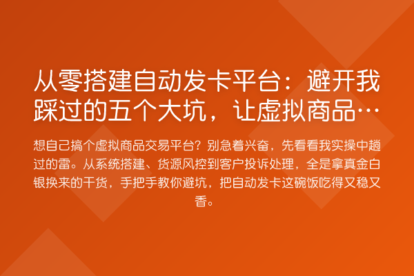 从零搭建自动发卡平台:避开我踩过的五个大坑,让虚拟商品交易稳如老狗