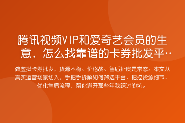 腾讯视频VIP和爱奇艺会员的生意，怎么找靠谱的卡券批发平台？