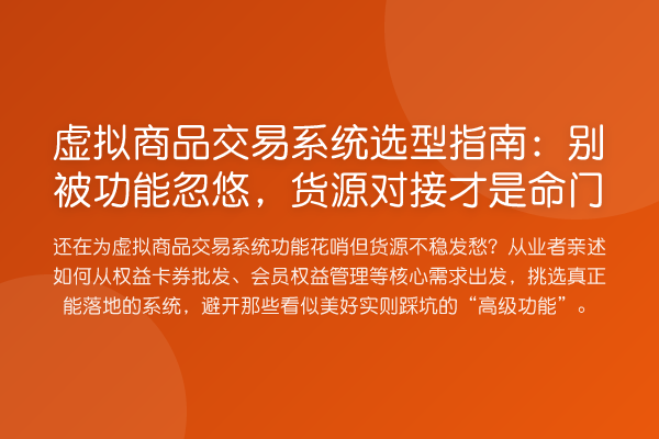 虚拟商品交易系统选型指南：别被功能忽悠，货源对接才是命门