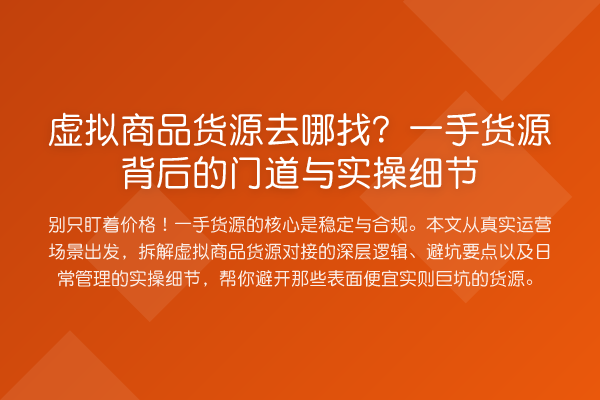 虚拟商品货源去哪找?一手货源背后的门道与实操细节