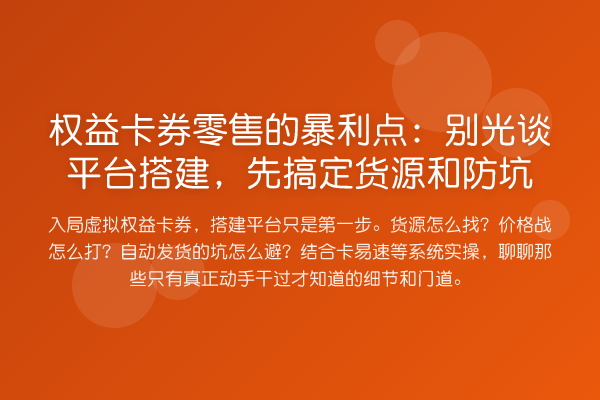 权益卡券零售的暴利点:别光谈平台搭建,先搞定货源和防坑