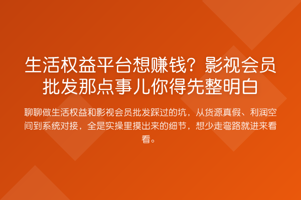生活权益平台想赚钱?影视会员批发那点事儿你得先整明白