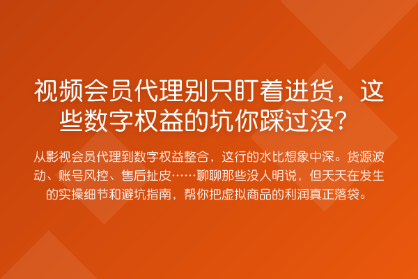 视频会员代理别只盯着进货，这些数字权益的坑你踩过没？
