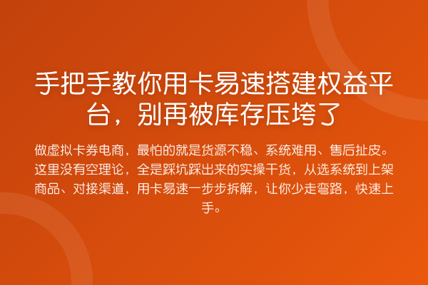 手把手教你用卡易速搭建权益平台,别再被库存压垮了