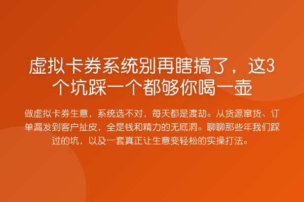 虚拟卡券系统别再瞎搞了,这3个坑踩一个都够你喝一壶
