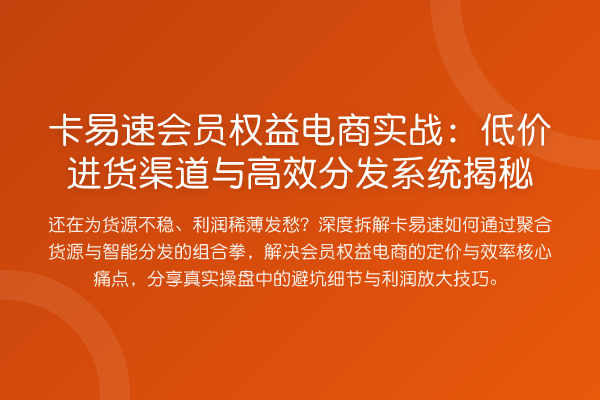 卡易速会员权益电商实务：低价进货渠道与高效分发系统