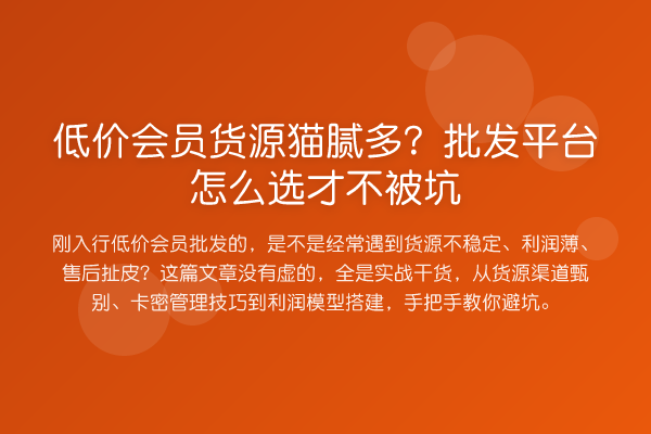 低价会员货源猫腻多？批发平台怎么选才不被坑