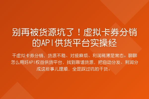 被货源坑了！虚拟卡券分销的API供货平台实操经
