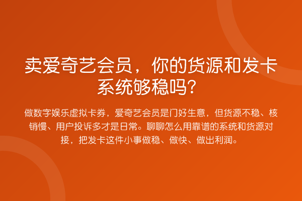 卖爱奇艺会员,你的货源和发卡系统够稳吗?