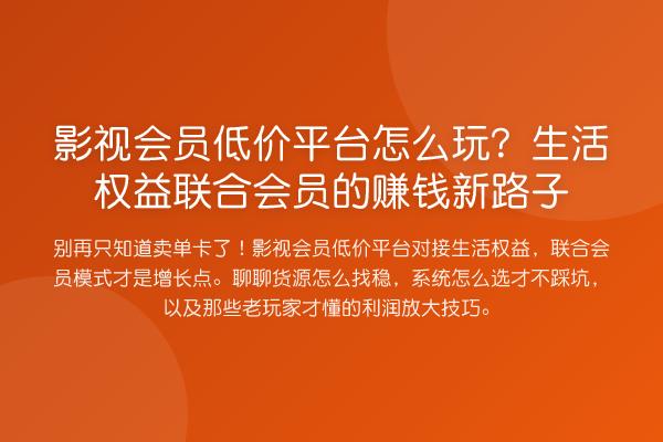 影视会员低价平台怎么玩？生活权益联合会员的收益分析新路子