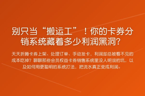 别只当“搬运工”！你的卡券分销系统藏着多少利润黑洞？