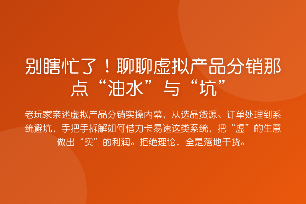 别瞎忙了!聊聊虚拟产品分销那点“油水”与“坑”