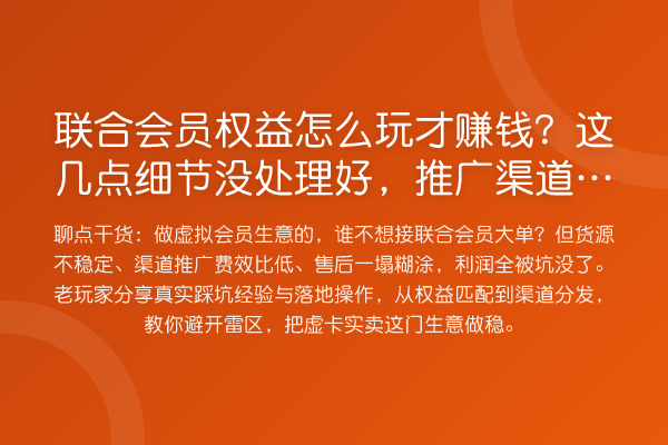 联合会员权益怎么玩才赚钱？这几点细节没处理好，推广渠道再牛也白搭