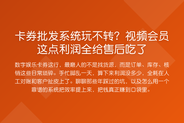 卡券批发系统玩不转？视频会员这点利润全给售后吃了